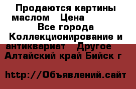 Продаются картины маслом › Цена ­ 8 340 - Все города Коллекционирование и антиквариат » Другое   . Алтайский край,Бийск г.